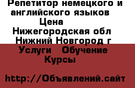 Репетитор немецкого и английского языков  › Цена ­ 400 - Нижегородская обл., Нижний Новгород г. Услуги » Обучение. Курсы   